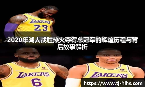 2020年湖人战胜热火夺得总冠军的辉煌历程与背后故事解析