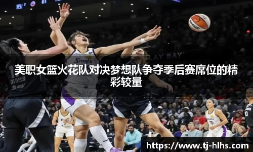 美职女篮火花队对决梦想队争夺季后赛席位的精彩较量
